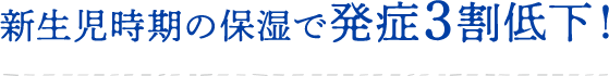 新生児時期の保湿で発症３割低下！